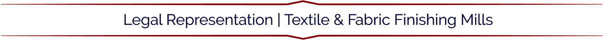 Legal Representation | Textile & Fabric Finishing Mills
