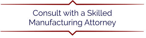 Consult with a Skilled Manufacturing Attorney