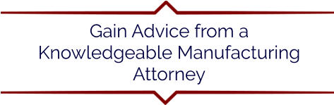 Gain Advice from a Knowledgeable Manufacturing Attorney